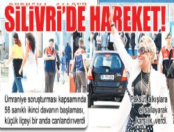 SİLİVRİ'DE HAREKET!