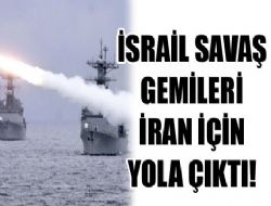 İsrail gemileri İran için yola çıktı