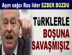Türklerle BOŞUNA SAVAŞMIŞIZ