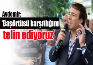 Aydemir: ‘Başörtüsü karşıtlığını telin ediyoruz'