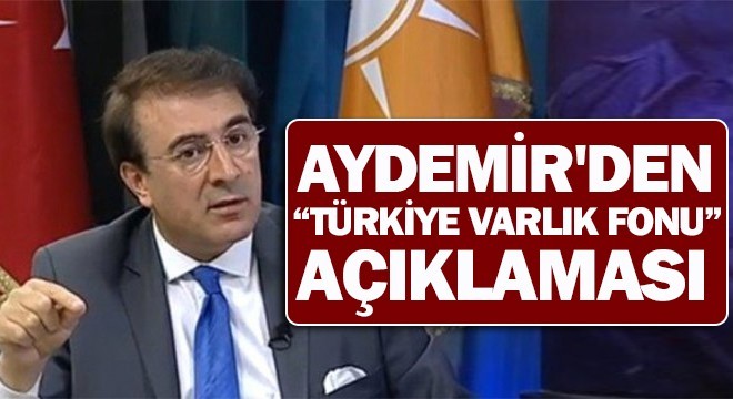 Aydemir'den “Türkiye Varlık Fonu” açıklaması