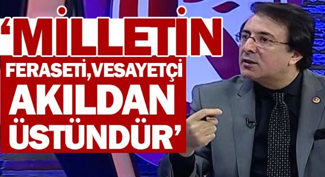 Aydemir: ‘Milletin feraseti, vesayetçi akıldan üstündür'