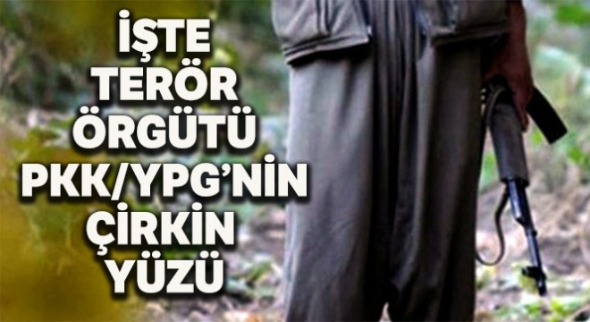 PKK/YPG'nin çirkin yüzü bir kez daha ortaya çıktı