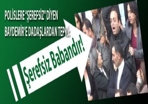 Dadaşlar'dan Baydemir'e büyük tepki var!