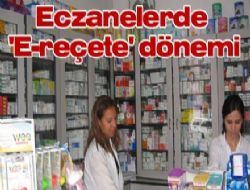 Eczanelerde 'E-reçete' dönemi