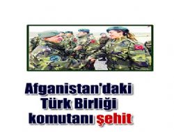 Afganistan'daki Türk Birliği komutanı şehit