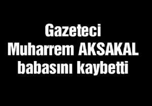 Gazeteci Aksakal'ın acı günü
