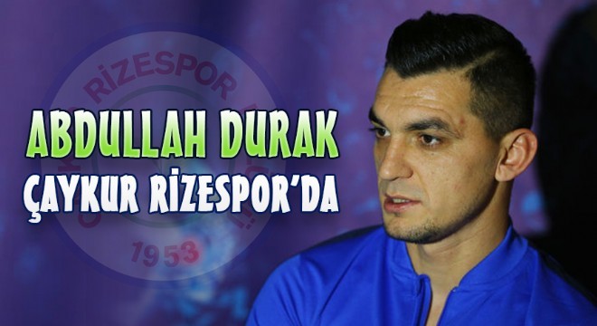 Çaykur Rizespor, Abdullah Durak'ı renklerine bağladı