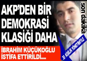 KÜÇÜKOĞLU İSTİFA ETTİRİLDİ....